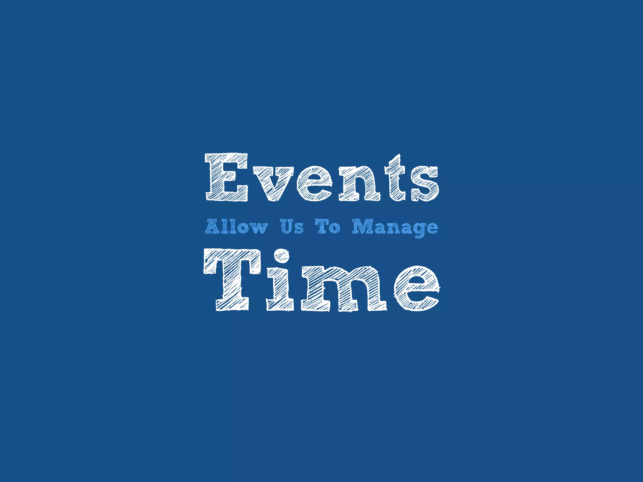 EventsAllow Us To Manage
Time
 