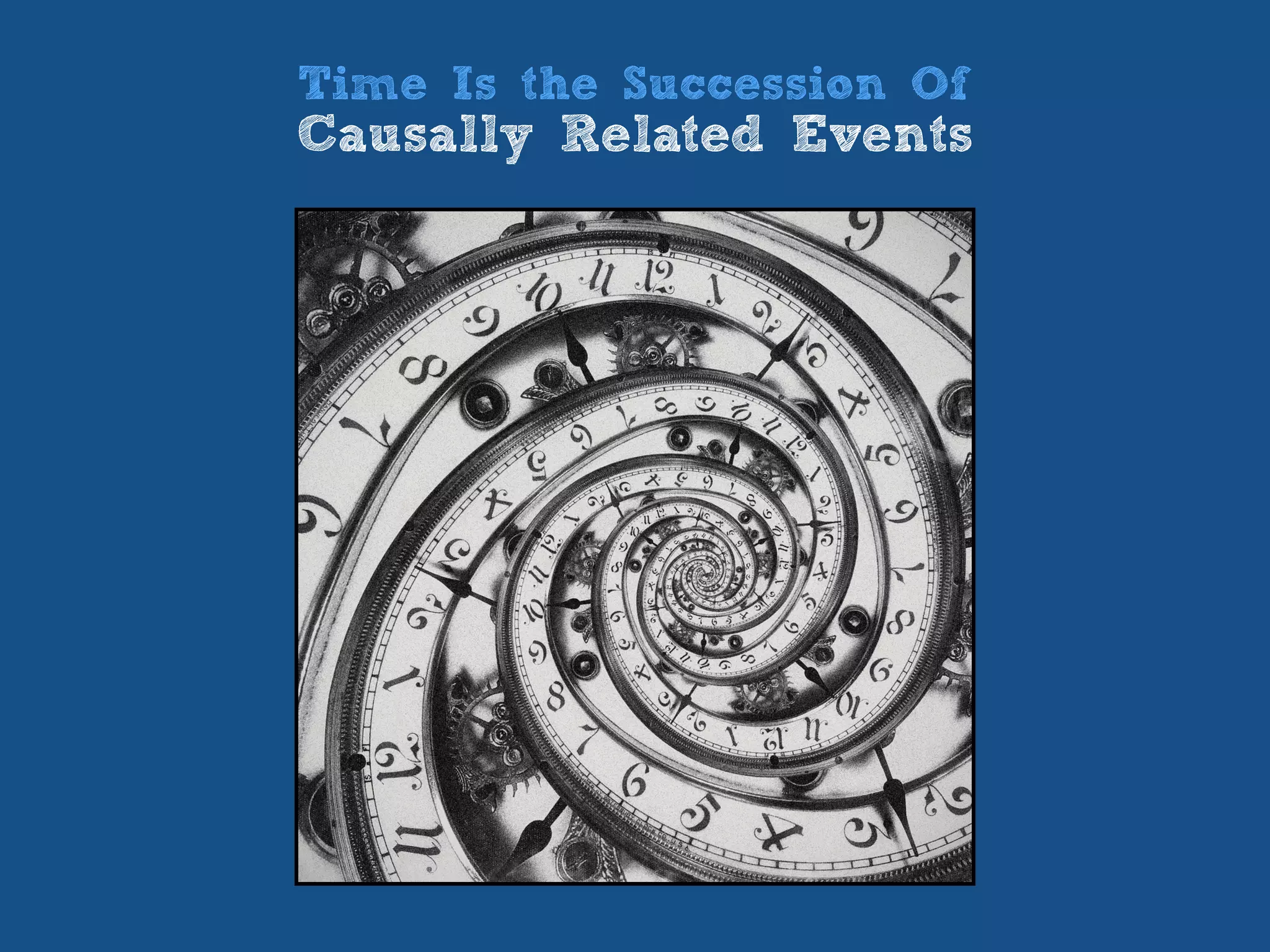 Time Is the Succession Of
Causally Related Events
 