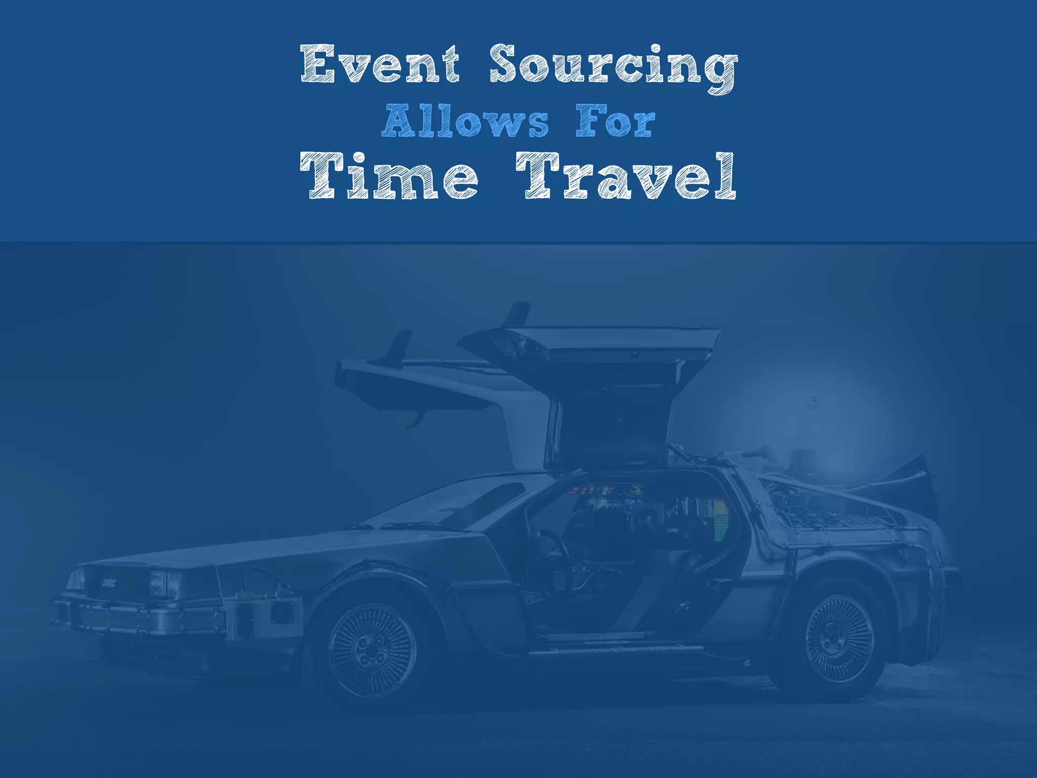 Event Sourcing
Allows For
Time Travel
 
