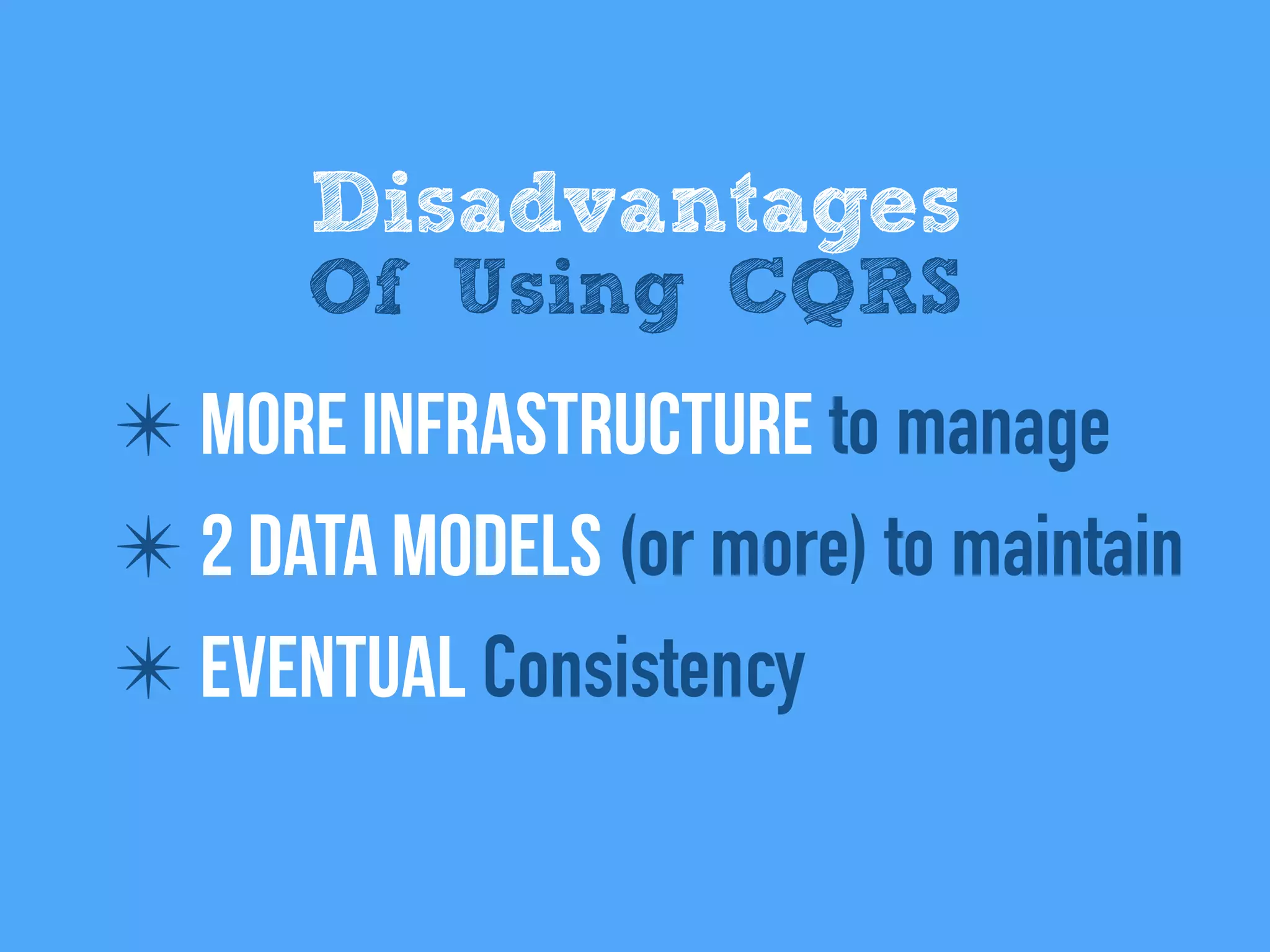 ✴ More infrastructure to manage
✴ 2 data models (or more) to maintain
✴ Eventual Consistency
Disadvantages
Of Using CQRS
 