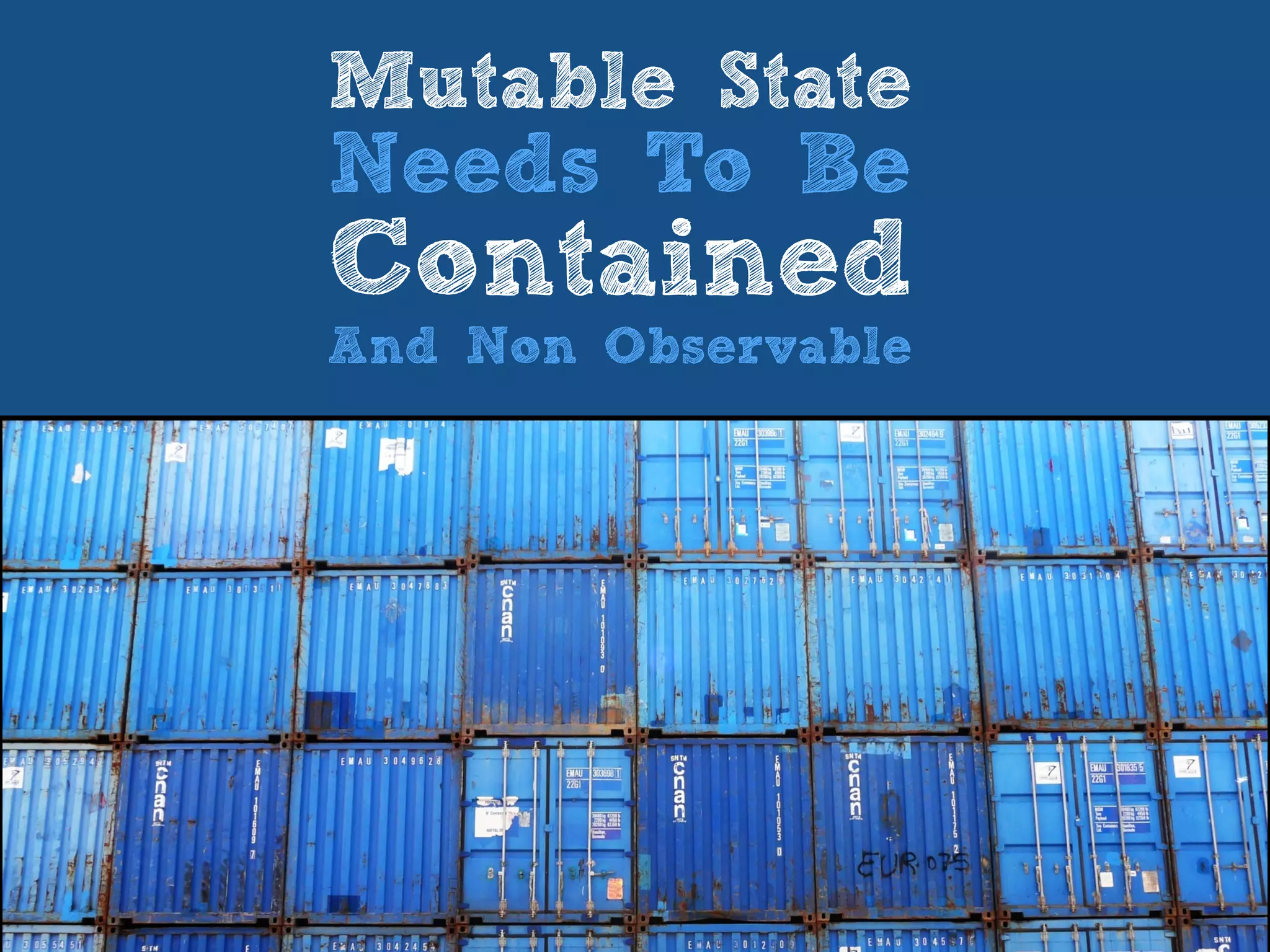 Mutable State
Needs To Be
Contained
And Non Observable
 