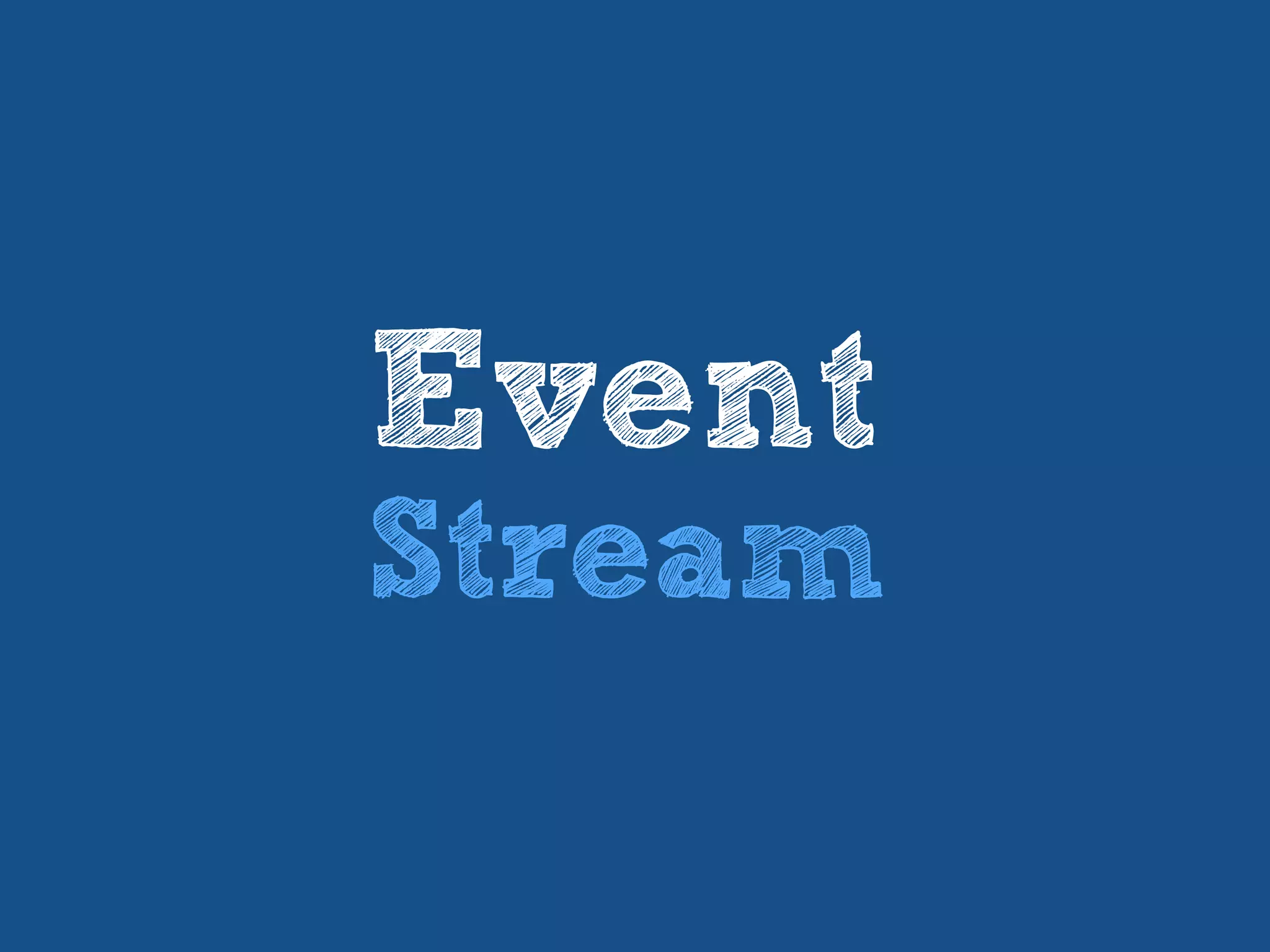 Event
Stream
 