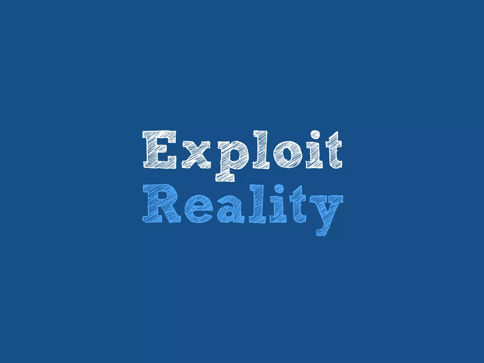 Exploit
Reality
 