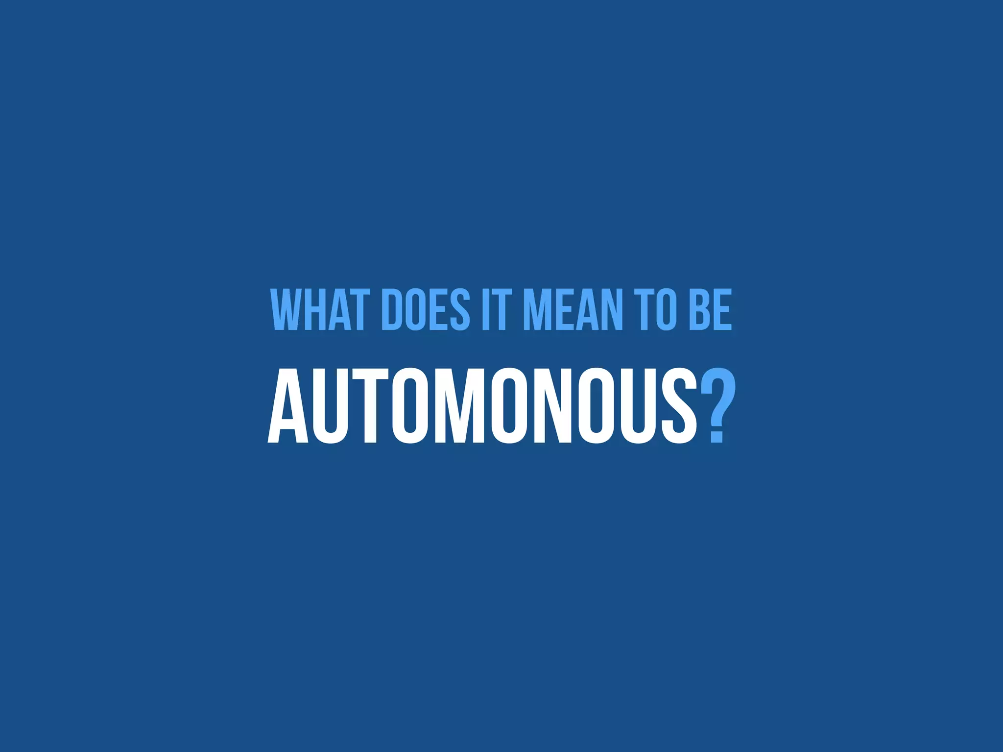 What does it mean to be
Automonous?
 