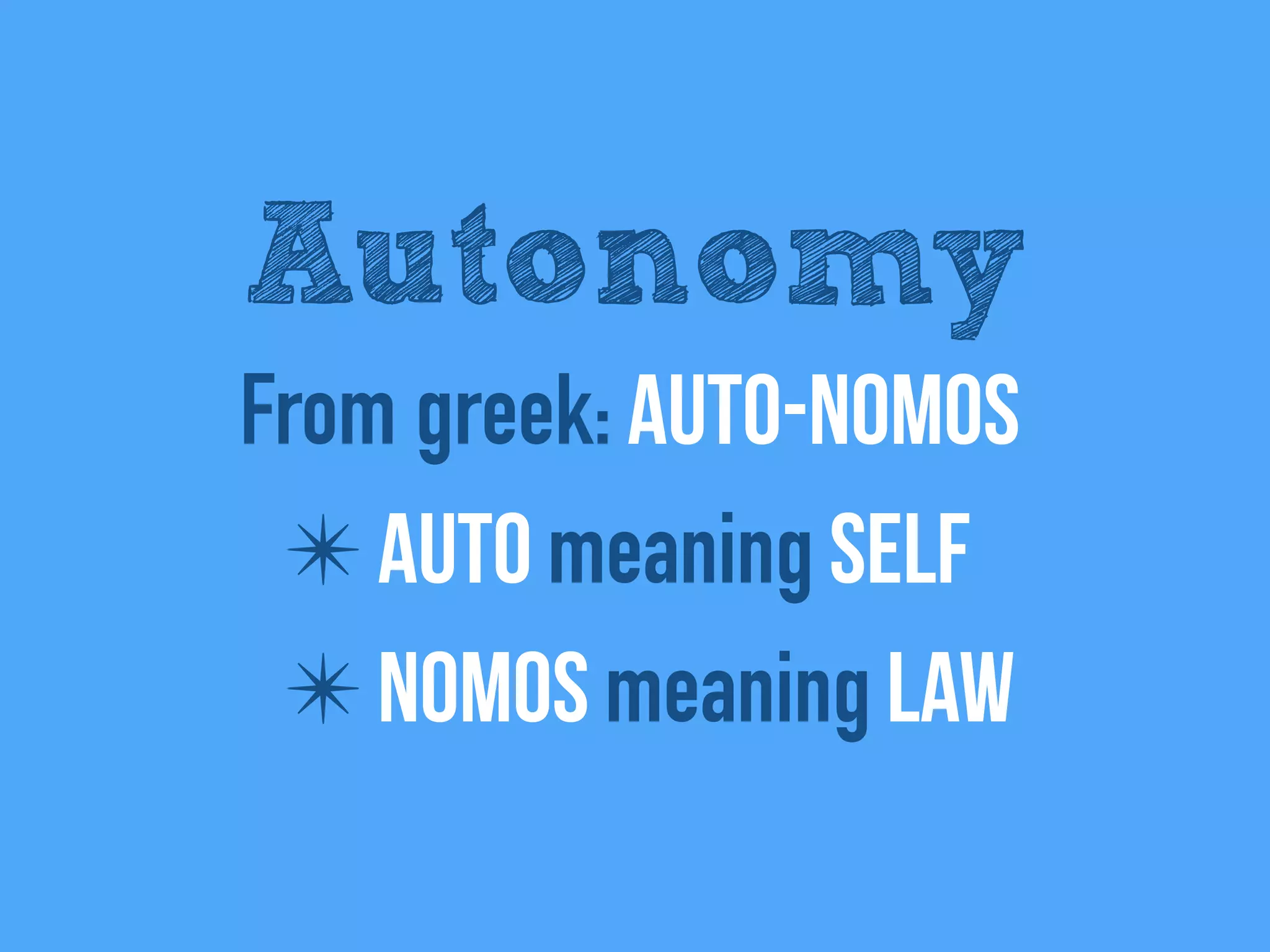 From greek: Auto-nomos
✴ Auto meaning self
✴ Nomos meaning Law
Autonomy
 
