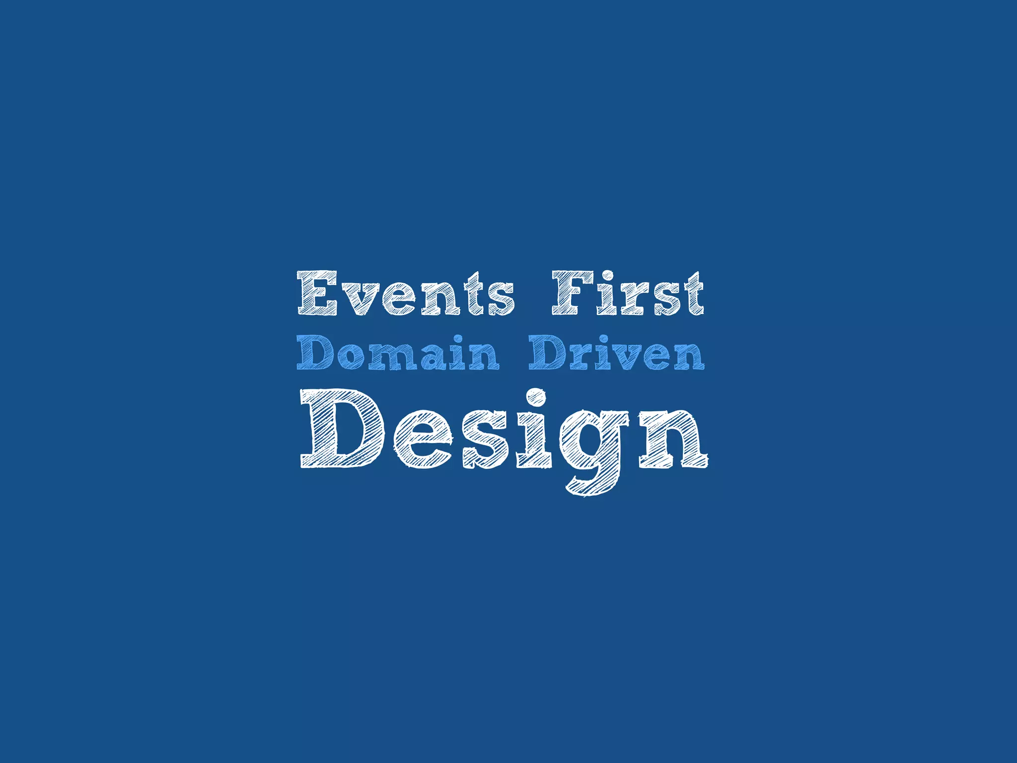 Events First
Domain Driven
Design
 
