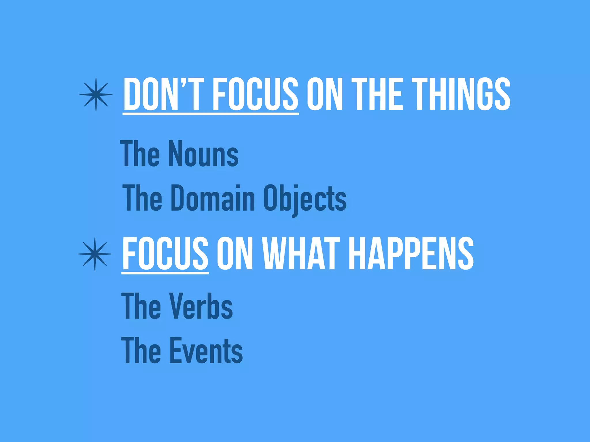 ✴ Don’t focus on the things
The Nouns
The Domain Objects
✴ Focus on what happens
The Verbs
The Events
 