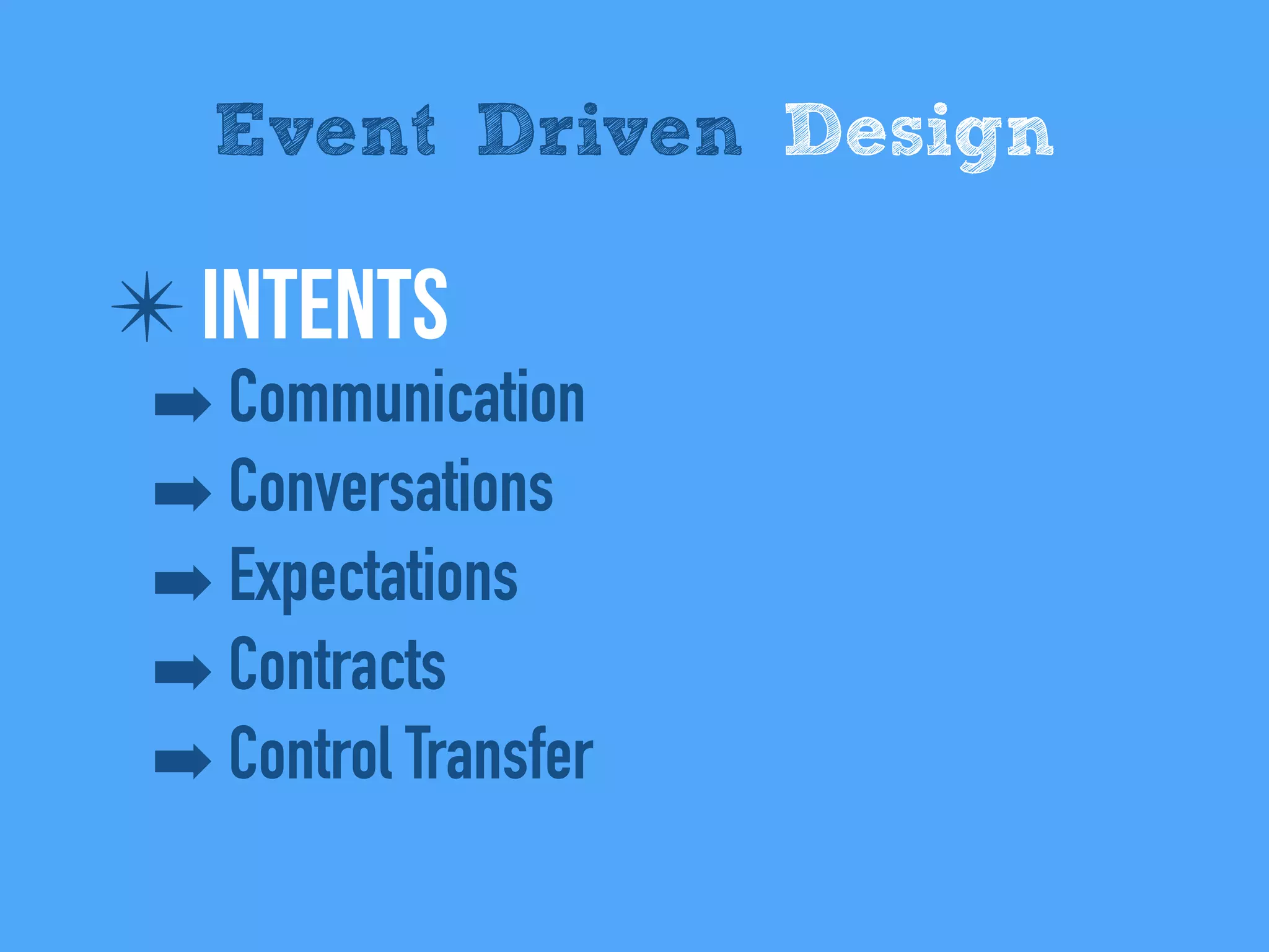 ✴ IntentS
➡ Communication
➡ Conversations
➡ Expectations
➡ Contracts
➡ Control Transfer
Event Driven Design
 