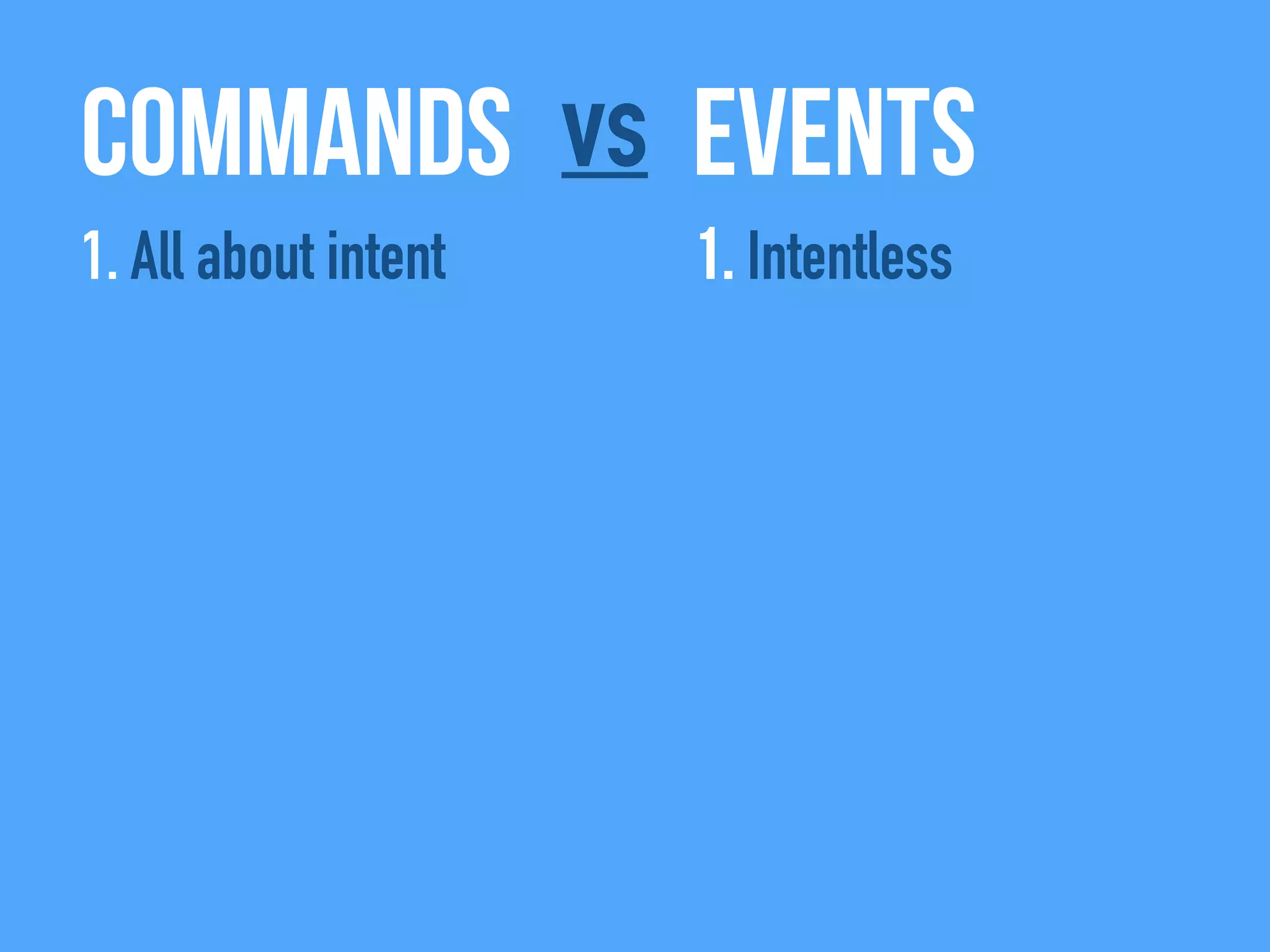 Commands Eventsvs
1. All about intent 1. Intentless
 
