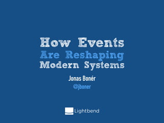 How Events
Are Reshaping
Modern Systems
Jonas Bonér
@jboner
 