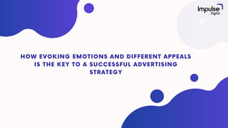 HOW EVOKING EMOTIONS AND DIFFERENT APPEALS
IS THE KEY TO A SUCCESSFUL ADVERTISING
STRATEGY
 