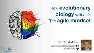 How evolutionary
biology validates
The agile mindset
Dr. David Michel
david.michel@tessella.com
DavMichel76
 