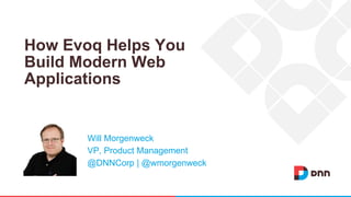 How Evoq Helps You
Build Modern Web
Applications
Will Morgenweck
VP, Product Management
@DNNCorp | @wmorgenweck
 