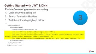 Quick Summary – JWT & DNN
•Installed JWT Authentication Provider
•Enabled JWT Authentication across all WEB API requests
•...