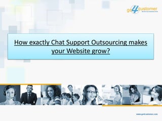 How exactly Chat Support Outsourcing makes
your Website grow?
 