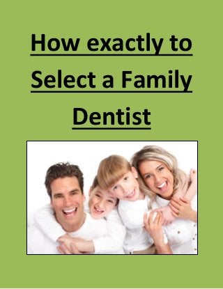 How exactly to
Select a Family
    Dentist
 
