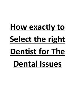 How exactly to
Select the right
Dentist for The
 Dental Issues
 