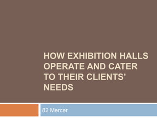 HOW EXHIBITION HALLS
OPERATE AND CATER
TO THEIR CLIENTS’
NEEDS

82 Mercer
 
