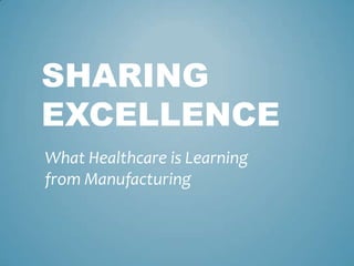 SHARING
EXCELLENCE
What Healthcare is Learning
from Manufacturing
 