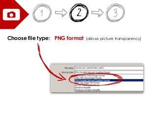 Choose file type: PNG format (allows picture transparency)
 