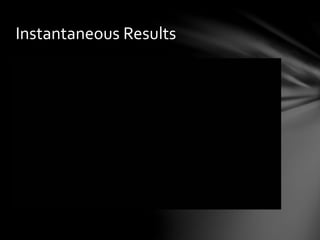 Instantaneous Results
 