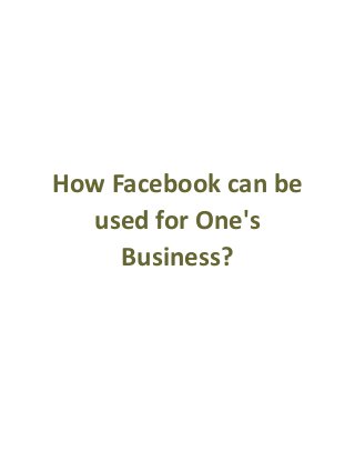 How Facebook can be
used for One's
Business?
 