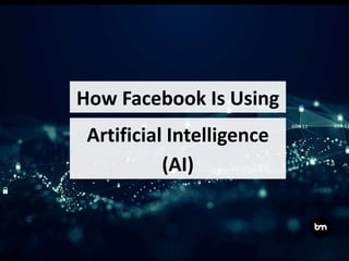 How Facebook Is Using
Artificial Intelligence
(AI)
 