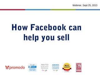 How Facebook can
help you sell
Webinar, Sept 25, 2013
 