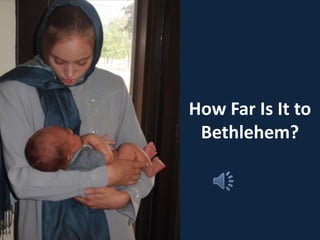 How Far Is It to
 Bethlehem?
 