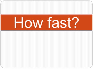 How fast?
 