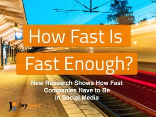 5fccf5
How Fast Is
Fast Enough?
New Research Shows How Fast
Companies Have to Be  
in Social Media
 
