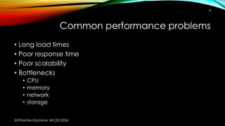 Common performance problems
• Long load times
• Poor response time
• Poor scalability
• Bottlenecks
• CPU
• memory
• network
• storage
4
@OtherDevOpsGene #KCDC2024
 