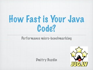How Fast is Your Java
       Code?
   Performance micro-benchmarking




           Dmitry Buzdin
 