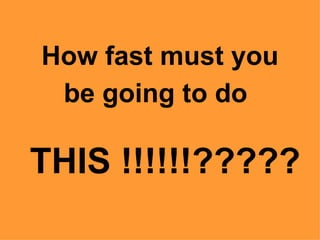 How fast must you be going to do   THIS !!!!!!????? 
