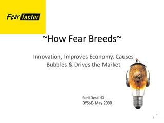 ~How Fear Breeds~




        Suril Desai ©
        DYSoC- May 2008


                          1
 