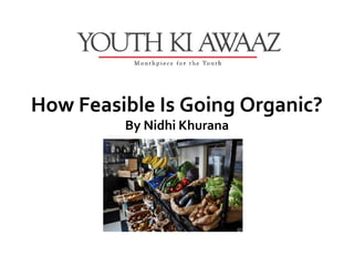 How Feasible Is Going Organic?
         By Nidhi Khurana
 