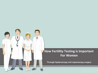 How Fertility Testing is Important
For Women
Through Hysteroscopy and Laparoscopy surgery

 