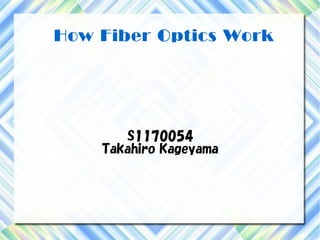 How Fiber Optics Work




       S1170054
    Takahiro Kageyama
 