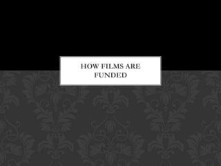 HOW FILMS ARE
  FUNDED
 