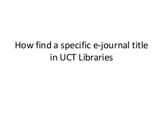 How find a specific e-journal title
        in UCT Libraries
 