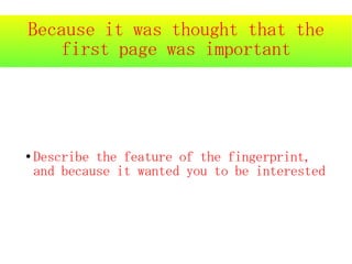 Because it was thought that the
   first page was important




●   Describe the feature of the fingerprint,
    and because it wanted you to be interested
 