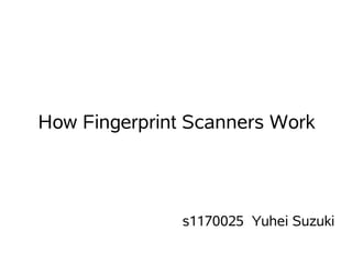 How Fingerprint Scanners Work



               s1170025 Yuhei Suzuki
 