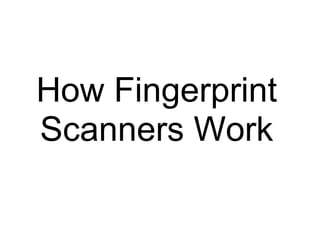 How Fingerprint
Scanners Work
 