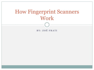 How Fingerprint Scanners
         Work

        BY: ZOË FRATI
 