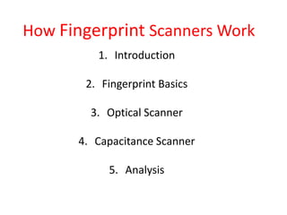 How Fingerprint Scanners Work
         1. Introduction

       2. Fingerprint Basics

        3. Optical Scanner

      4. Capacitance Scanner

           5. Analysis
 