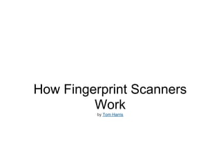How Fingerprint Scanners
         Work
         by Tom Harris
 