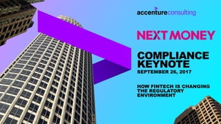 COMPLIANCE
KEYNOTE
SEPTEMBER 26, 2017
HOW FINTECH IS CHANGING
THE REGULATORY
ENVIRONMENT
 
