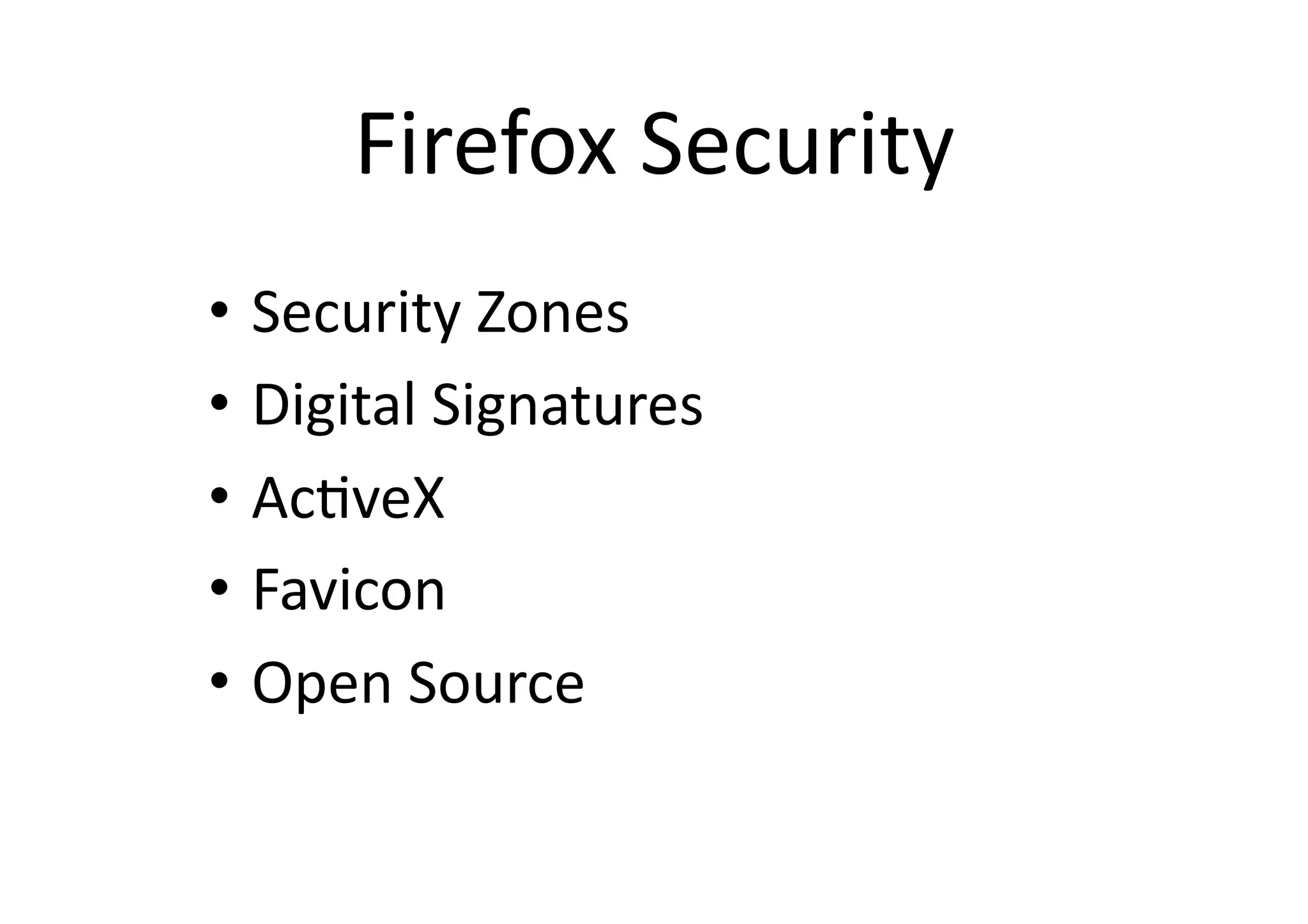 Firefox	
  Security	
•  Security	
  Zones	
  
•  Digital	
  Signatures	
  
•  Ac?veX	
  
•  Favicon	
  
•  Open	
  Source	
  
 