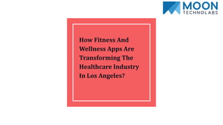 How Fitness And
Wellness Apps Are
Transforming The
Healthcare Industry
In Los Angeles?
 