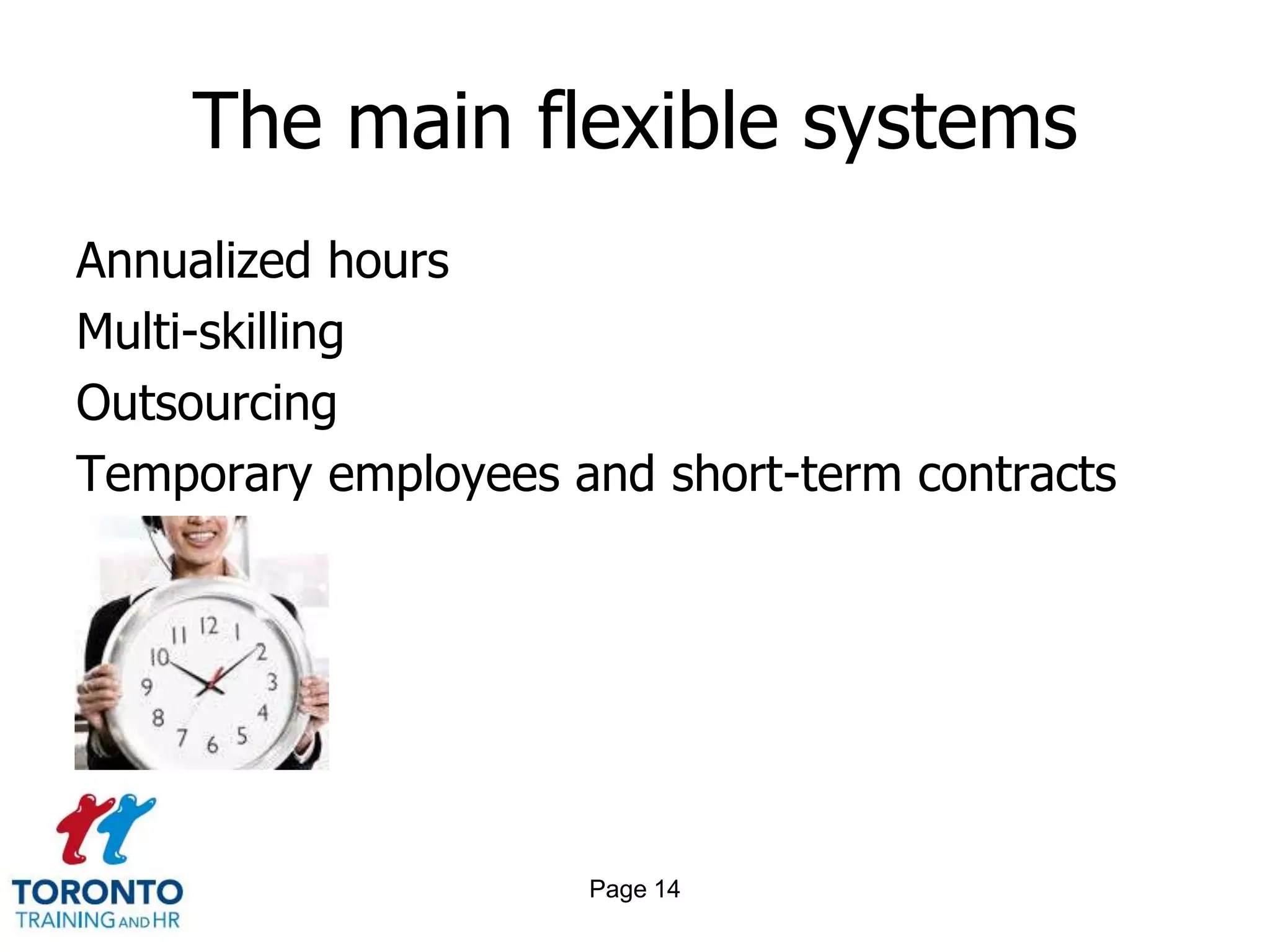 The main flexible systems
Annualized hours
Multi-skilling
Outsourcing
Temporary employees and short-term contracts




                     Page 14
 